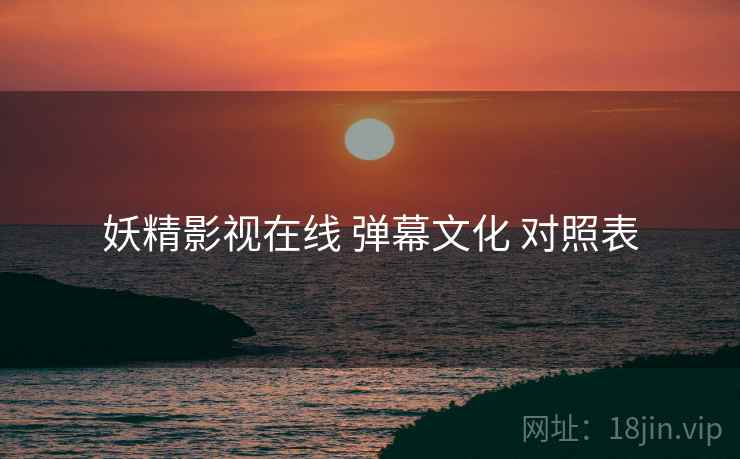 妖精影视在线 弹幕文化 对照表