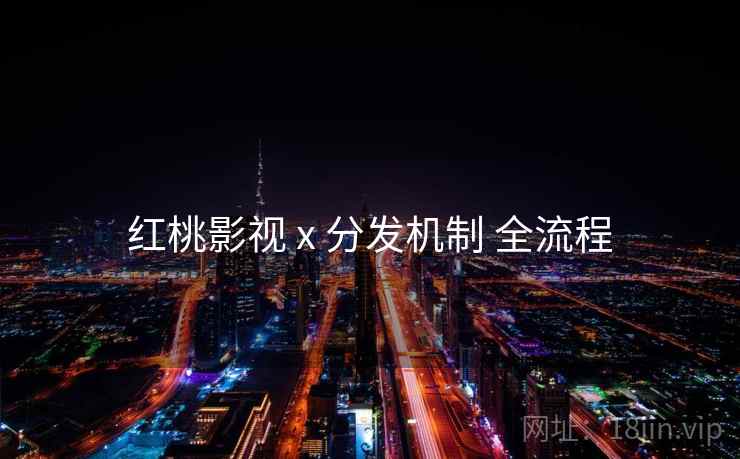 红桃影视 x 分发机制 全流程