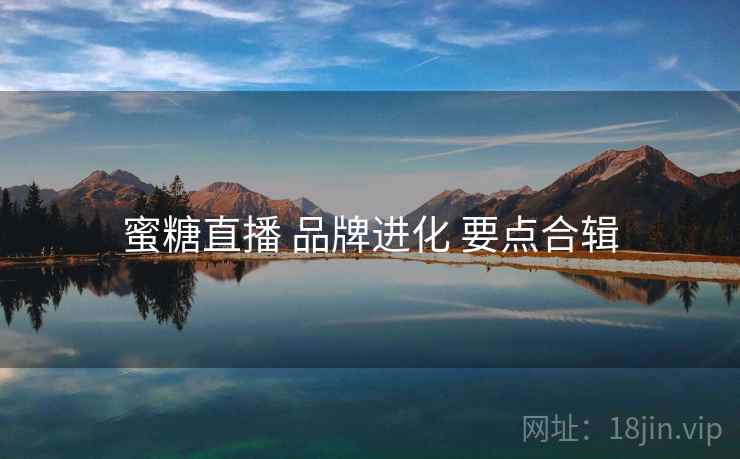 蜜糖直播 品牌进化 要点合辑