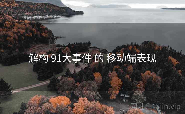 解构 91大事件 的 移动端表现