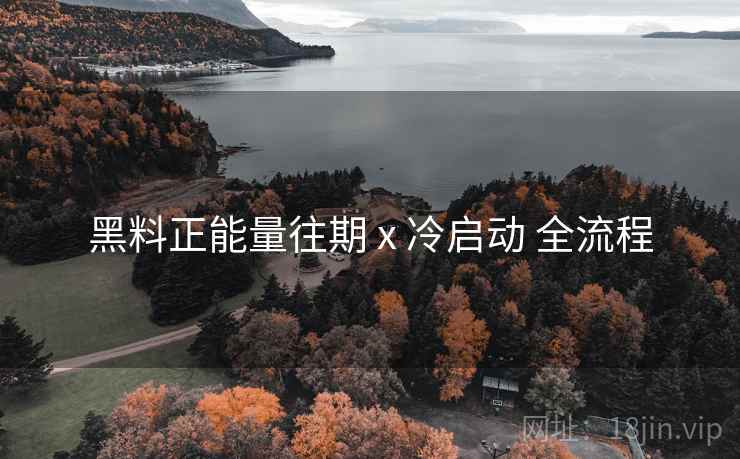 黑料正能量往期 x 冷启动 全流程