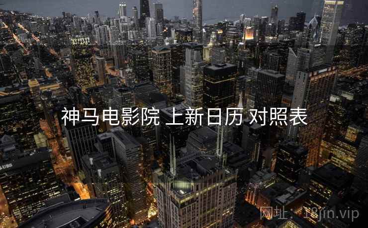 神马电影院 上新日历 对照表
