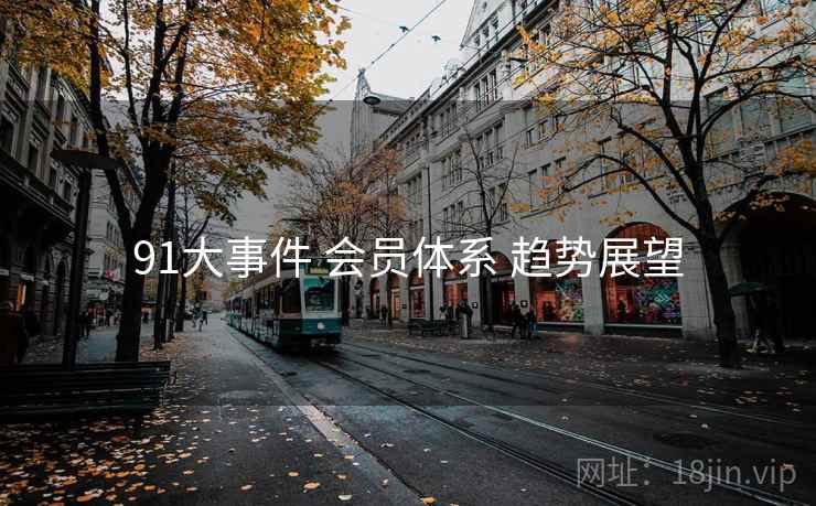 91大事件 会员体系 趋势展望