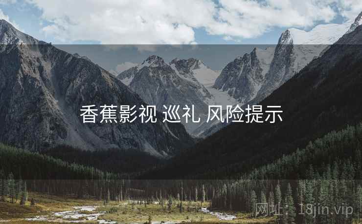 香蕉影视 巡礼 风险提示