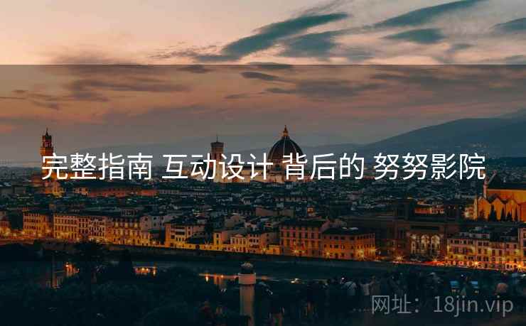 完整指南 互动设计 背后的 努努影院