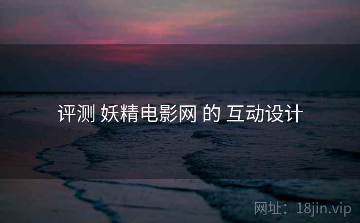 评测 妖精电影网 的 互动设计