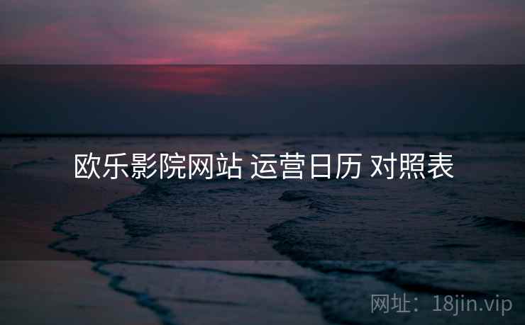 欧乐影院网站 运营日历 对照表