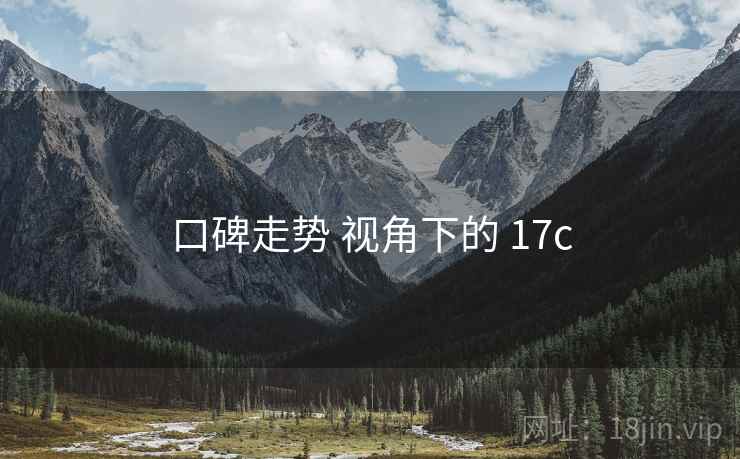 口碑走势 视角下的 17c 口碑走势 视角下的 17c