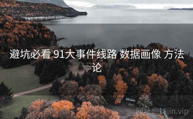 避坑必看 91大事件线路 数据画像 方法论